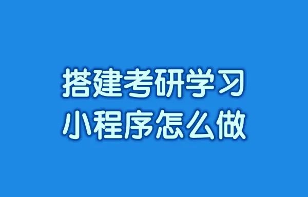 搭建考研学习小程序怎么做?考研小程序如何进行搭建?